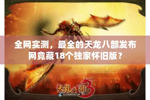 全网实测，最全的天龙八部发布网竟藏18个独家怀旧版？