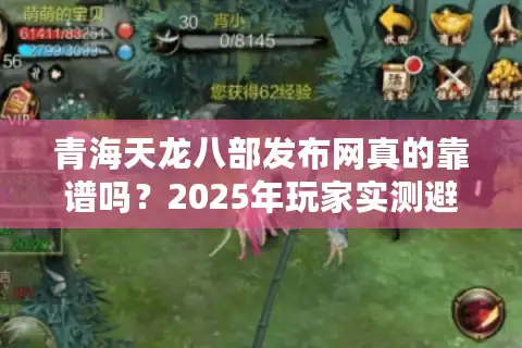 青海天龙八部发布网真的靠谱吗？2025年玩家实测避坑指南