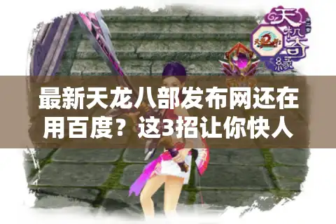 最新天龙八部发布网还在用百度？这3招让你快人一步抢绝版坐骑