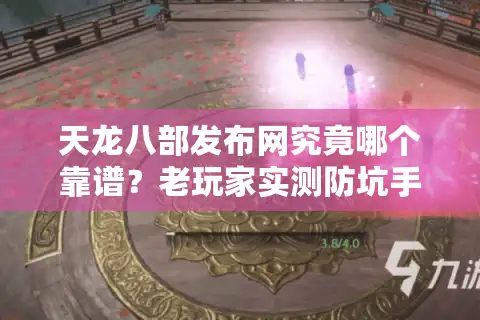 天龙八部发布网究竟哪个靠谱？老玩家实测防坑手册