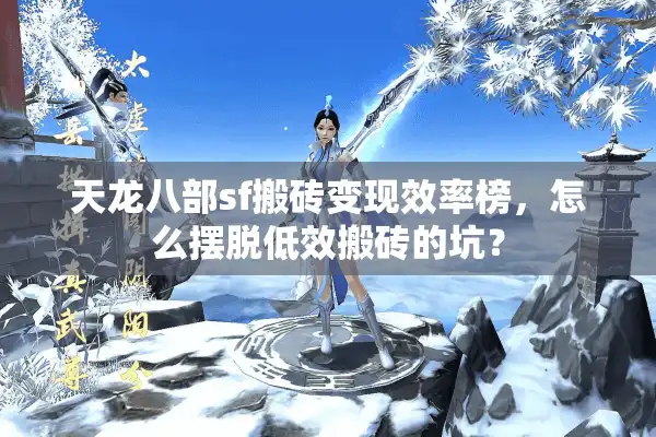 天龙八部sf搬砖变现效率榜，怎么摆脱低效搬砖的坑？