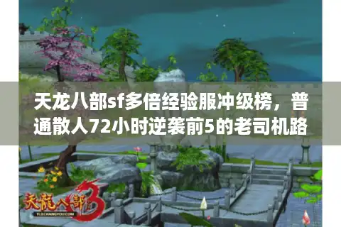 天龙八部sf多倍经验服冲级榜，普通散人72小时逆袭前5的老司机路线图