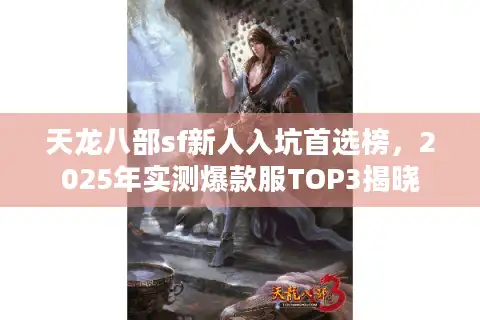 天龙八部sf新人入坑首选榜，2025年实测爆款服TOP3揭晓