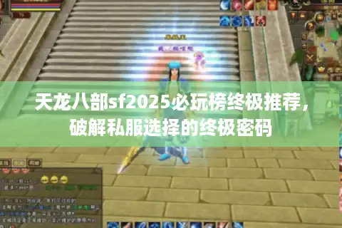 天龙八部sf2025必玩榜终极推荐，破解私服选择的终极密码