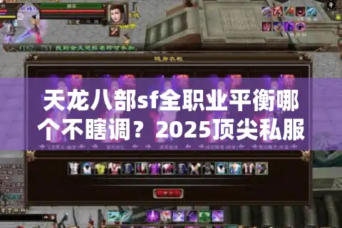 天龙八部sf全职业平衡哪个不瞎调？2025顶尖私服实战拆解报告