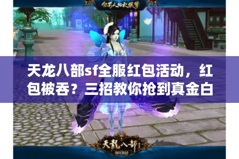 天龙八部sf全服红包活动，红包被吞？三招教你抢到真金白银