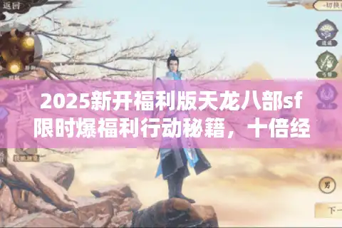 2025新开福利版天龙八部sf限时爆福利行动秘籍，十倍经验速成指南