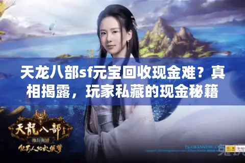 天龙八部sf元宝回收现金难？真相揭露，玩家私藏的现金秘籍实战录