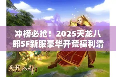 冲榜必抢！2025天龙八部SF新服豪华开荒福利清单