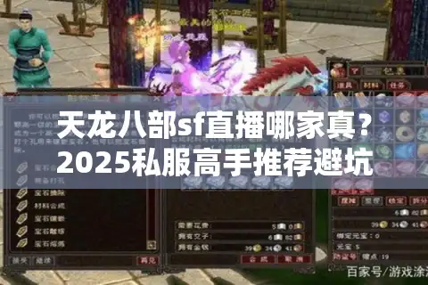 天龙八部sf直播哪家真？2025私服高手推荐避坑榜单