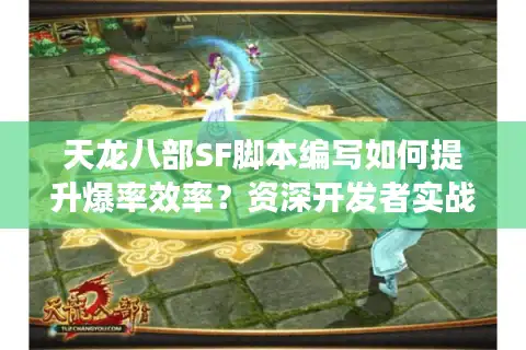 天龙八部SF脚本编写如何提升爆率效率？资深开发者实战经验分享