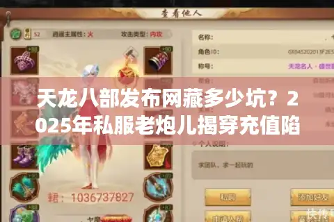 天龙八部发布网藏多少坑？2025年私服老炮儿揭穿充值陷阱新套路
