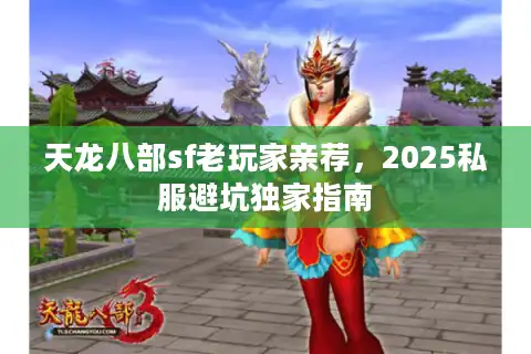 天龙八部sf老玩家亲荐，2025私服避坑独家指南