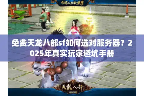 免费天龙八部sf如何选对服务器？2025年真实玩家避坑手册