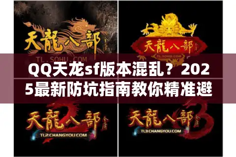 QQ天龙sf版本混乱？2025最新防坑指南教你精准避雷