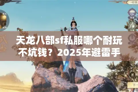 天龙八部sf私服哪个耐玩不坑钱？2025年避雷手册