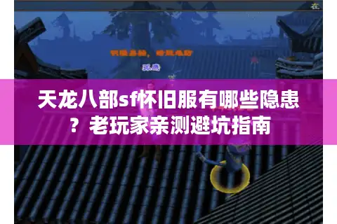 天龙八部sf怀旧服有哪些隐患？老玩家亲测避坑指南