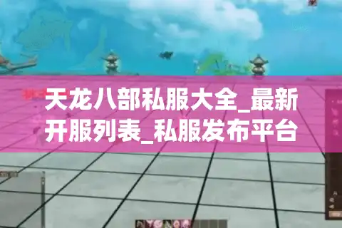 天龙八部私服大全_最新开服列表_私服发布平台
