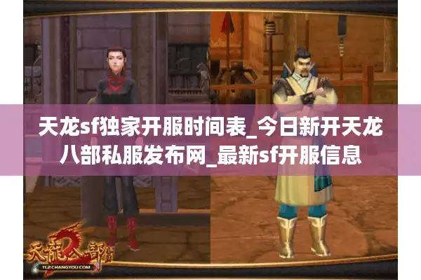 天龙sf独家开服时间表_今日新开天龙八部私服发布网_最新sf开服信息
