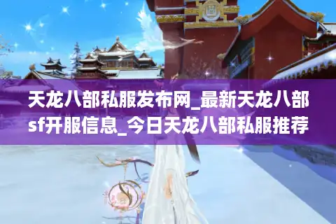 天龙八部私服发布网_最新天龙八部sf开服信息_今日天龙八部私服推荐