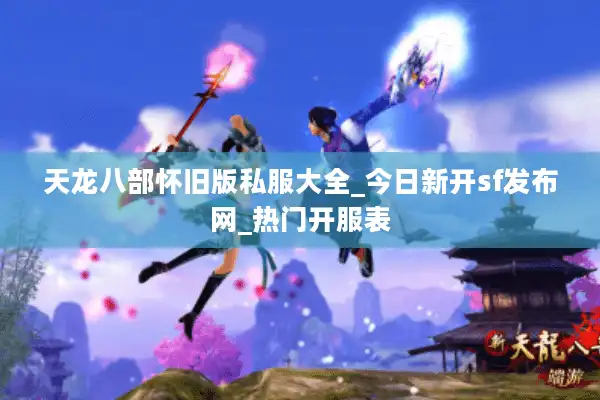 天龙八部怀旧版私服大全_今日新开sf发布网_热门开服表
