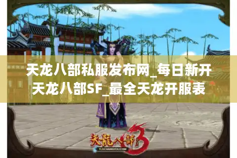 天龙八部私服发布网_每日新开天龙八部SF_最全天龙开服表