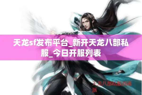 天龙sf发布平台_新开天龙八部私服_今日开服列表