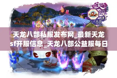 天龙八部私服发布网_最新天龙sf开服信息_天龙八部公益服每日更新