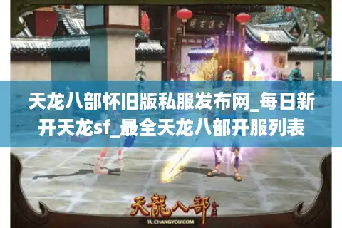 天龙八部怀旧版私服发布网_每日新开天龙sf_最全天龙八部开服列表