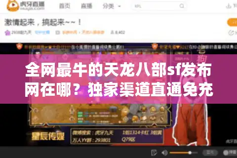 全网最牛的天龙八部sf发布网在哪？独家渠道直通免充顶级服