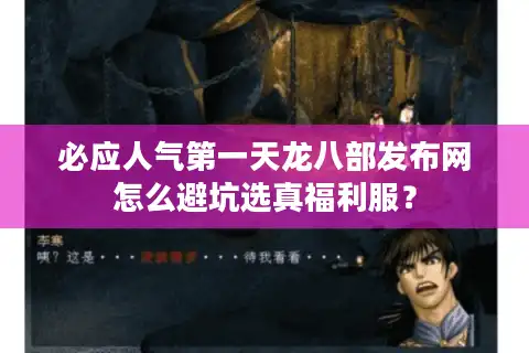 必应人气第一天龙八部发布网怎么避坑选真福利服？