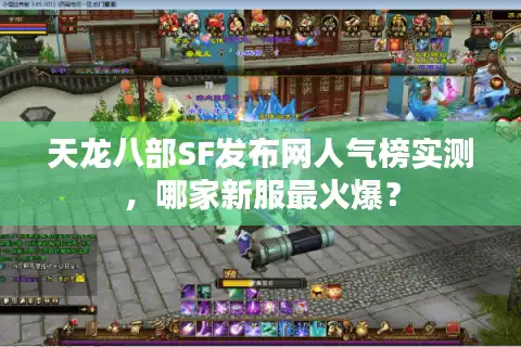 天龙八部SF发布网人气榜实测,哪家新服最火爆? 天龙八部SF发布网人气榜实测,哪家新服最火爆?