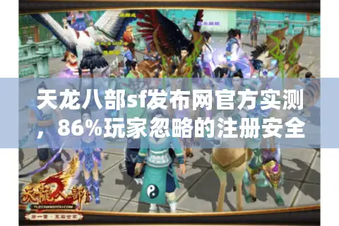 天龙八部sf发布网官方实测，86%玩家忽略的注册安全流程
