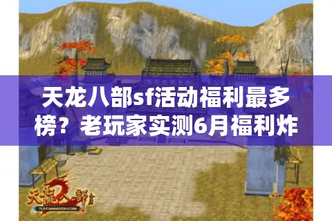 天龙八部sf活动福利最多榜？老玩家实测6月福利炸服清单