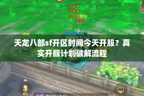 天龙八部sf开区时间今天开服？真实开服计划破解流程