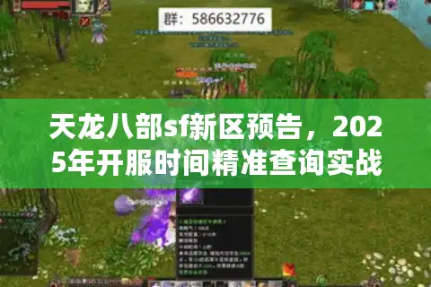 天龙八部sf新区预告，2025年开服时间精准查询实战秘籍