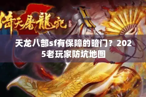 天龙八部sf有保障的暗门？2025老玩家防坑地图