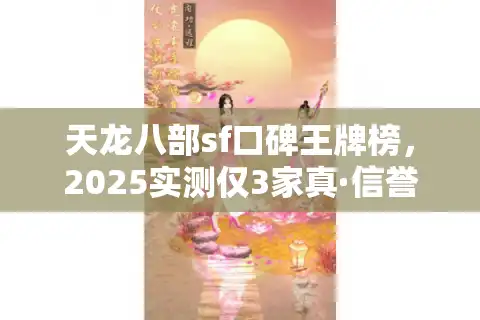 天龙八部sf口碑王牌榜，2025实测仅3家真·信誉服通关