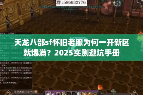 天龙八部sf怀旧老服为何一开新区就爆满？2025实测避坑手册