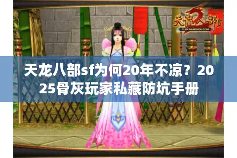 天龙八部sf为何20年不凉？2025骨灰玩家私藏防坑手册