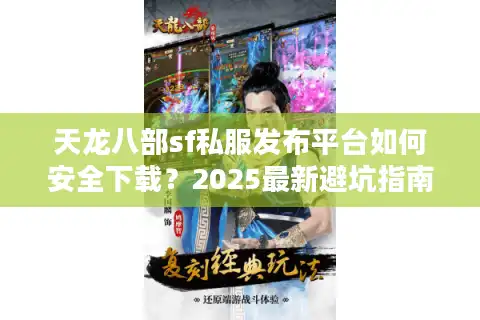 天龙八部sf私服发布平台如何安全下载？2025最新避坑指南