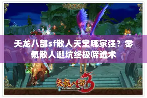 天龙八部sf散人天堂哪家强？零氪散人避坑终极筛选术