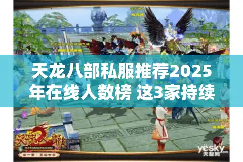 天龙八部私服推荐2025年在线人数榜 这3家持续运营超4年
