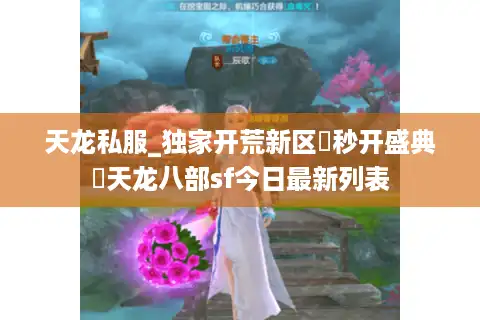天龙私服_独家开荒新区▷秒开盛典◁天龙八部sf今日最新列表