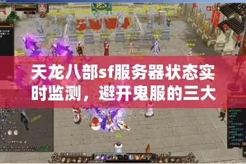 天龙八部sf服务器状态实时监测，避开鬼服的三大野路子