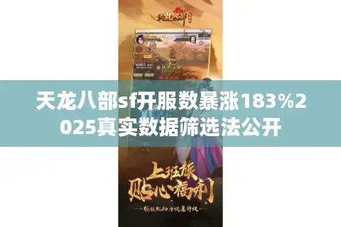 天龙八部sf开服数暴涨183%2025真实数据筛选法公开