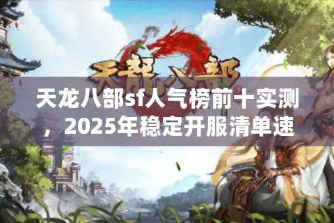 天龙八部sf人气榜前十实测，2025年稳定开服清单速递