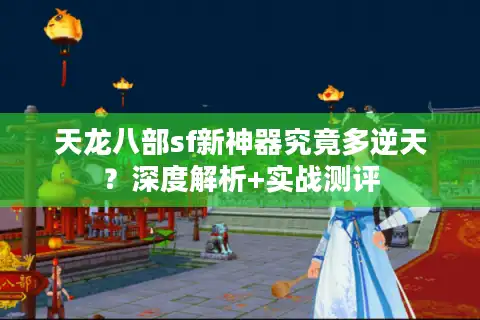 天龙八部sf新神器究竟多逆天？深度解析+实战测评