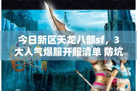 今日新区天龙八部sf，3大人气爆服开服清单 防坑秘籍