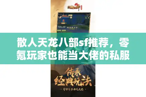 散人天龙八部sf推荐，零氪玩家也能当大佬的私服避坑指南